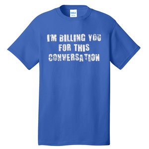 IM Billing You For This Conversation Tall T-Shirt