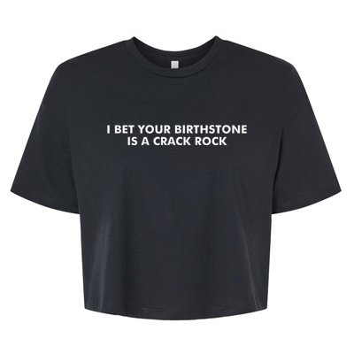 I Bet Your Birthstone Is A Crack Rock Bella+Canvas Jersey Crop Tee