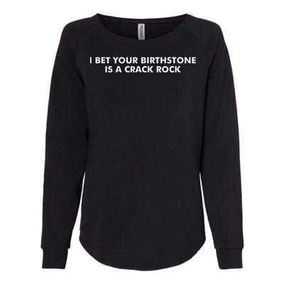 I Bet Your Birthstone Is A Crack Rock Womens California Wash Sweatshirt