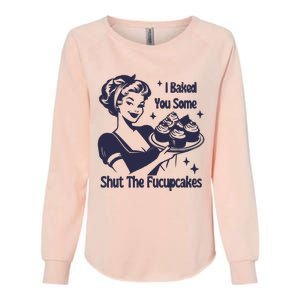 I Baked You Some Shut The Fucupcakes Womens California Wash Sweatshirt