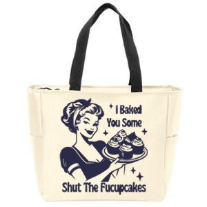 I Baked You Some Shut The Fucupcakes Zip Tote Bag