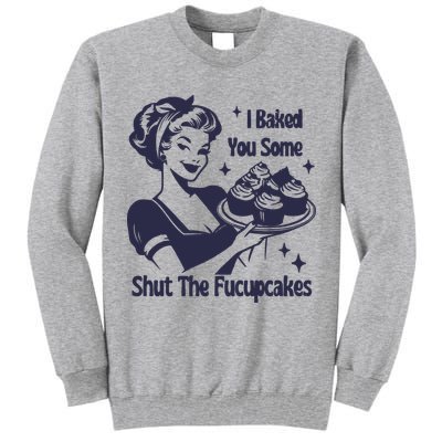 I Baked You Some Shut The Fucupcakes Tall Sweatshirt