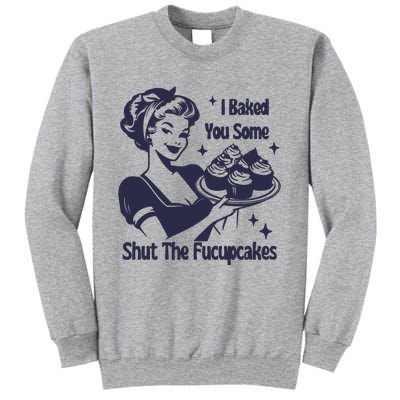 I Baked You Some Shut The Fucupcakes Tall Sweatshirt