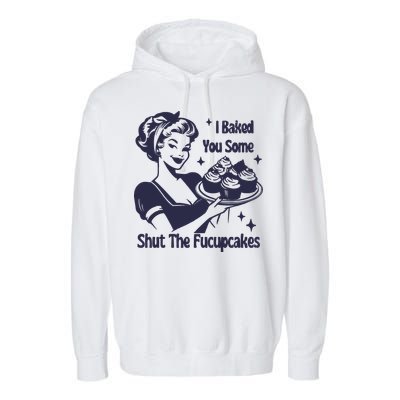 I Baked You Some Shut The Fucupcakes Garment-Dyed Fleece Hoodie