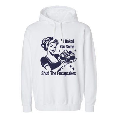 I Baked You Some Shut The Fucupcakes Garment-Dyed Fleece Hoodie