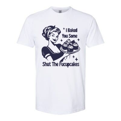 I Baked You Some Shut The Fucupcakes Softstyle CVC T-Shirt