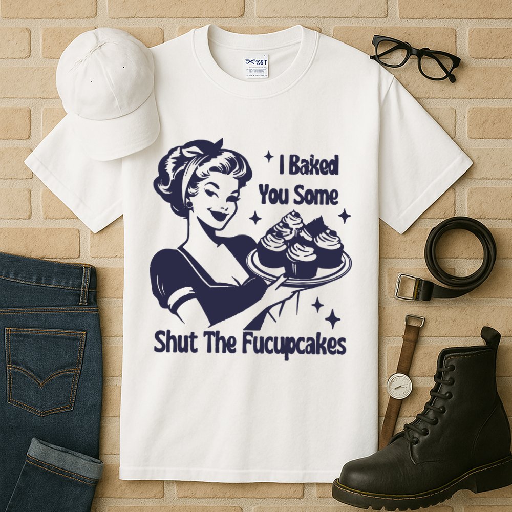 I Baked You Some Shut The Fucupcakes Tall T-Shirt