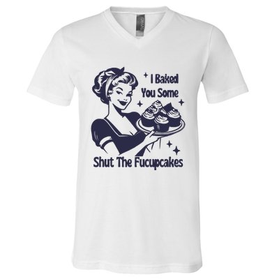 I Baked You Some Shut The Fucupcakes V-Neck T-Shirt