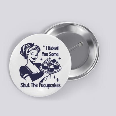 I Baked You Some Shut The Fucupcakes Button