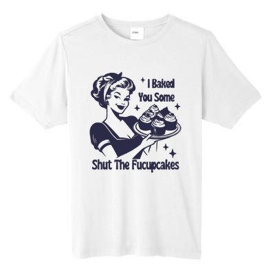 I Baked You Some Shut The Fucupcakes Tall Fusion ChromaSoft Performance T-Shirt