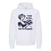 I Baked You Some Shut The Fucupcakes Premium Hoodie