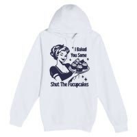 I Baked You Some Shut The Fucupcakes Premium Pullover Hoodie