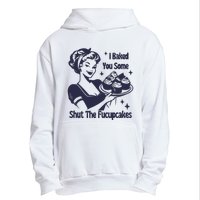 I Baked You Some Shut The Fucupcakes Urban Pullover Hoodie