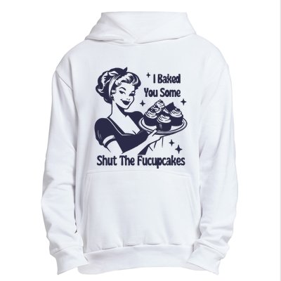 I Baked You Some Shut The Fucupcakes Urban Pullover Hoodie