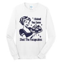 I Baked You Some Shut The Fucupcakes Tall Long Sleeve T-Shirt