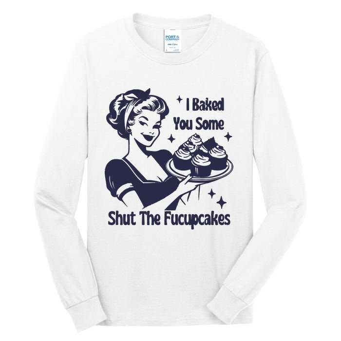 I Baked You Some Shut The Fucupcakes Tall Long Sleeve T-Shirt