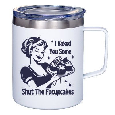 I Baked You Some Shut The Fucupcakes 12oz Stainless Steel Coffee Mug