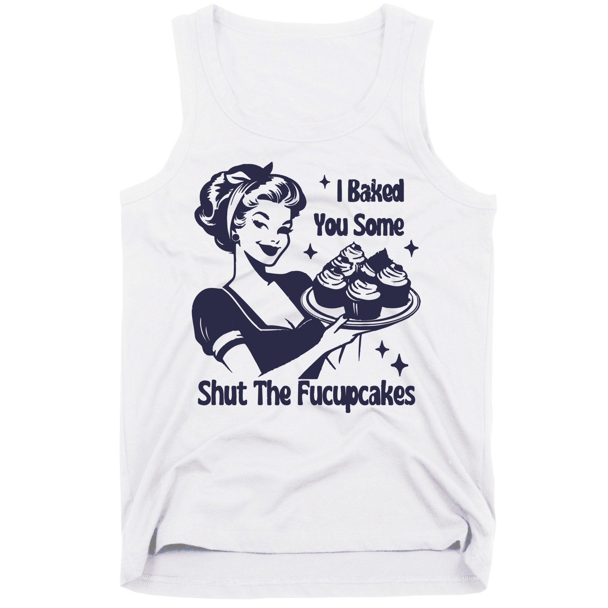 I Baked You Some Shut The Fucupcakes Tank Top