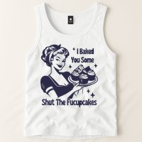 I Baked You Some Shut The Fucupcakes Tank Top