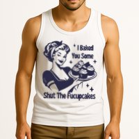 I Baked You Some Shut The Fucupcakes Tank Top