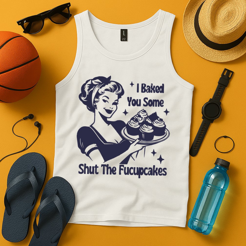 I Baked You Some Shut The Fucupcakes Tank Top