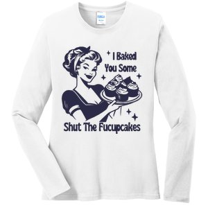 I Baked You Some Shut The Fucupcakes Ladies Long Sleeve Shirt