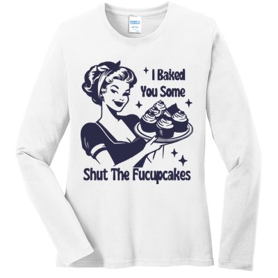 I Baked You Some Shut The Fucupcakes Ladies Long Sleeve Shirt