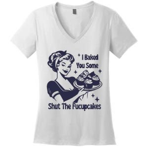 I Baked You Some Shut The Fucupcakes Women's V-Neck T-Shirt