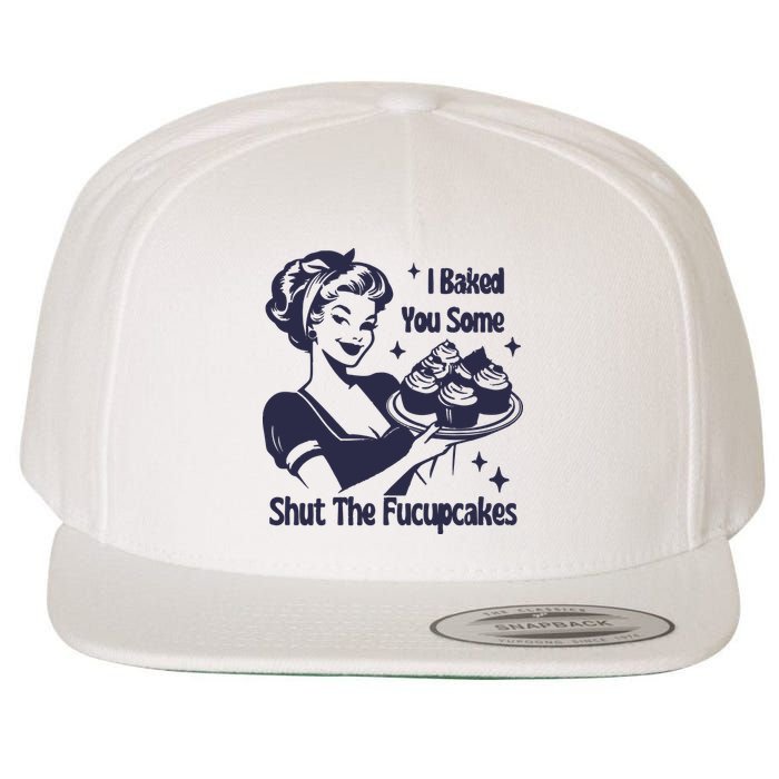 I Baked You Some Shut The Fucupcakes Wool Snapback Cap