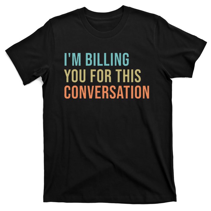 IM Billing You For This Conversation T-Shirt