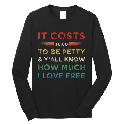 It Costs $0.00 To Be Petty & YAll Know How Much I Love Free Long Sleeve Shirt