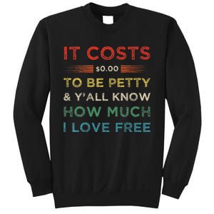 It Costs $0.00 To Be Petty & YAll Know How Much I Love Free Sweatshirt