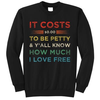 It Costs $0.00 To Be Petty & YAll Know How Much I Love Free Sweatshirt