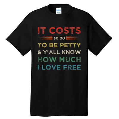 It Costs $0.00 To Be Petty & YAll Know How Much I Love Free Tall T-Shirt