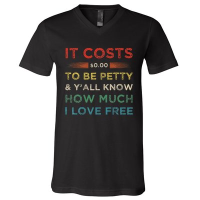 It Costs $0.00 To Be Petty & YAll Know How Much I Love Free V-Neck T-Shirt