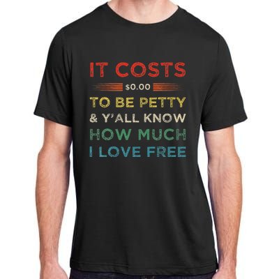 It Costs $0.00 To Be Petty & YAll Know How Much I Love Free Adult ChromaSoft Performance T-Shirt