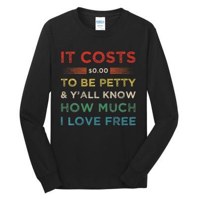 It Costs $0.00 To Be Petty & YAll Know How Much I Love Free Tall Long Sleeve T-Shirt