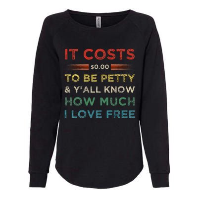 It Costs $0.00 To Be Petty & YAll Know How Much I Love Free Womens California Wash Sweatshirt