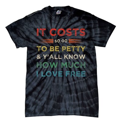 It Costs $0.00 To Be Petty & YAll Know How Much I Love Free Tie-Dye T-Shirt