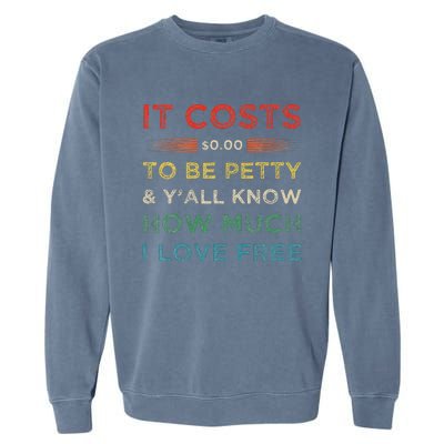 It Costs $0.00 To Be Petty & YAll Know How Much I Love Free Garment-Dyed Sweatshirt