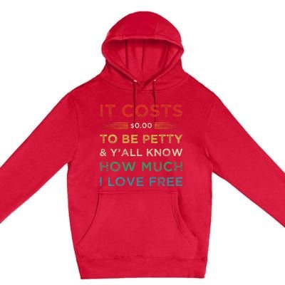 It Costs $0.00 To Be Petty & YAll Know How Much I Love Free Premium Pullover Hoodie