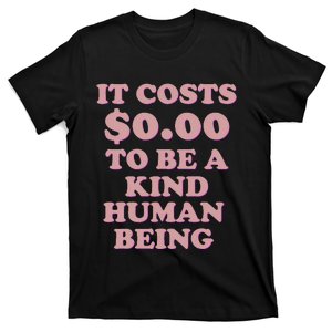 It Costs $0.00 To Be A Kind Human Being T-Shirt