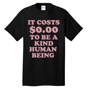 It Costs $0.00 To Be A Kind Human Being Tall T-Shirt