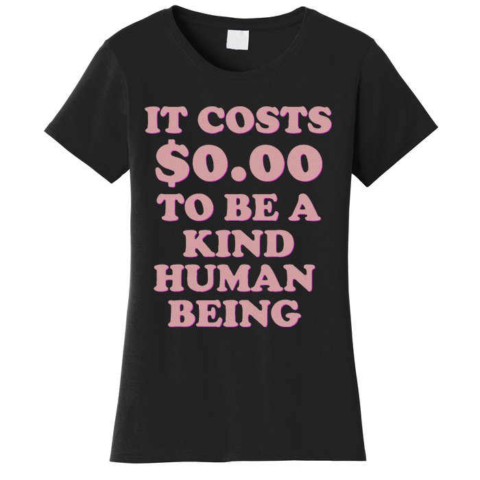 It Costs $0.00 To Be A Kind Human Being Women's T-Shirt