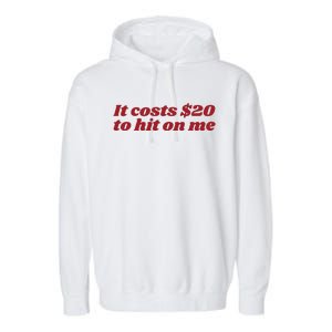 It Costs 20 To Hit On Me Garment-Dyed Fleece Hoodie