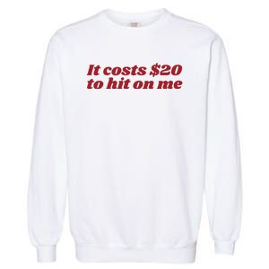 It Costs 20 To Hit On Me Garment-Dyed Sweatshirt