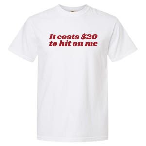 It Costs 20 To Hit On Me Garment-Dyed Heavyweight T-Shirt