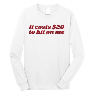 It Costs 20 To Hit On Me Long Sleeve Shirt