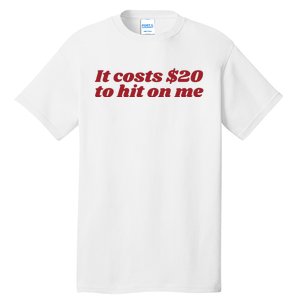 It Costs 20 To Hit On Me Tall T-Shirt