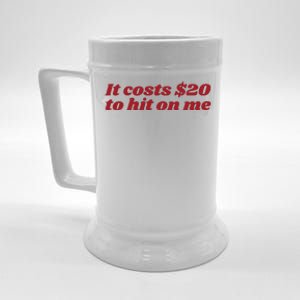 It Costs 20 To Hit On Me Beer Stein